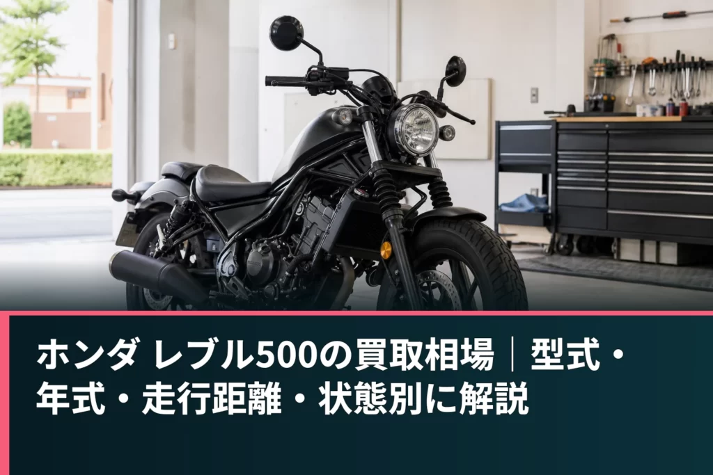 ホンダ レブル500の買取相場｜型式・年式・走行距離・状態別に解説